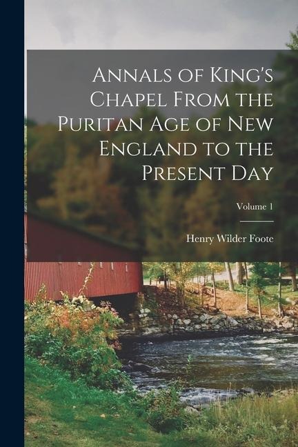 Annals of Kings Chapel From the Puritan age of New England to the Present day; Volume 1
