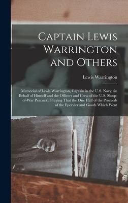 Captain Lewis Warrington and Others: Memorial of Lewis Warrington, Captain in the U.S. Navy, (in Behalf of Himself and the Officers and Crew of the U.