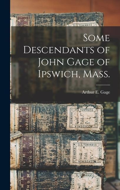 Some Descendants of John Gage of Ipswich, Mass.