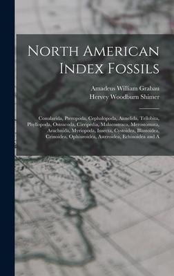 North American Index Fossils: Conularida, Pteropoda, Cephalopoda, Annelida, Trilobita, Phyllopoda, Ostracoda, Cirripedia, Malacostraca, Merostomata, Arachnida, Myriopoda, Insecta, Cystoidea, Blastoidea, Crinoidea, Ophiuroidea, Asteroidea, Echinoidea and A