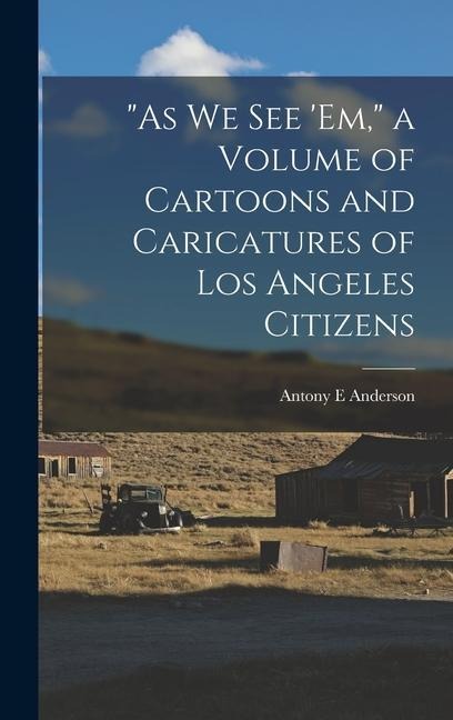 As we see em, a Volume of Cartoons and Caricatures of Los Angeles Citizens