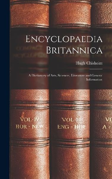 Encyclopaedia Britannica: A Dictionary of Arts, Sciences, Literature and General Information