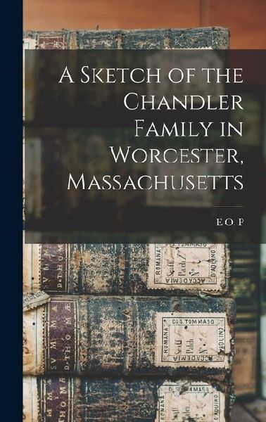A Sketch of the Chandler Family in Worcester, Massachusetts