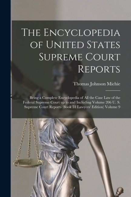 The Encyclopedia of United States Supreme Court Reports; Being a Complete Encyclopedia of all the Case law of the Federal Supreme Court up to and Incl
