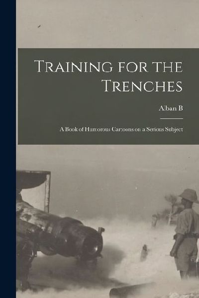 Training for the Trenches; a Book of Humorous Cartoons on a Serious Subject