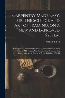 Carpentry Made Easy, or, The Science and art of Framing, on a new and Improved System: With Specific Instructions for Building Balloon Frames, Barn Fr