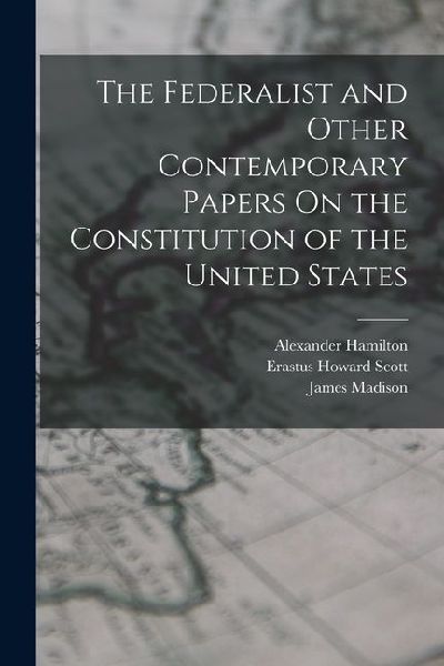 The Federalist and Other Contemporary Papers On the Constitution of the United States