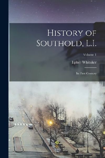 History of Southold, L.I.: Its First Century; Volume 1