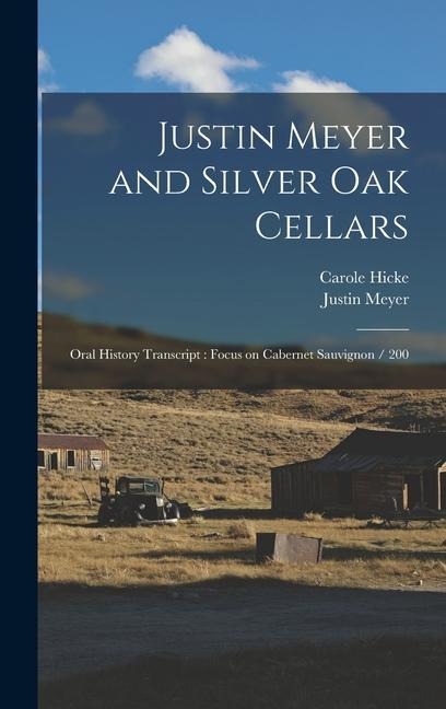 Justin Meyer and Silver Oak Cellars: Oral History Transcript: Focus on Cabernet Sauvignon / 200