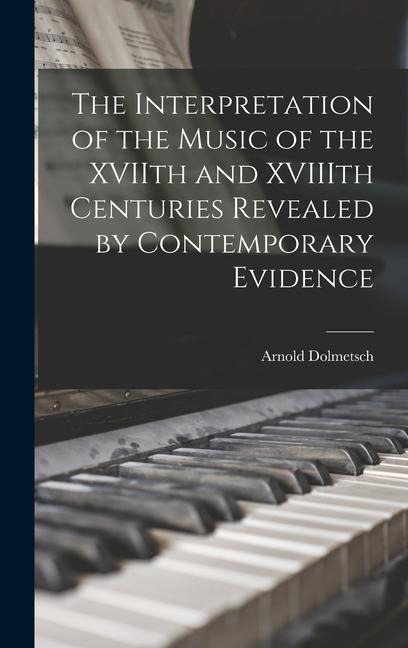 The Interpretation of the Music of the XVIIth and XVIIIth Centuries Revealed by Contemporary Evidence