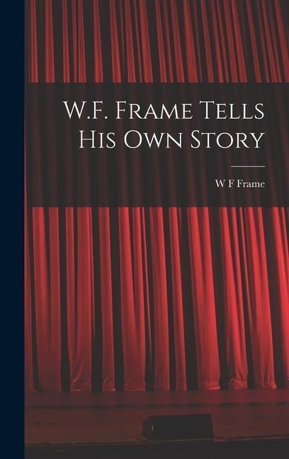 W.F. Frame Tells his own Story