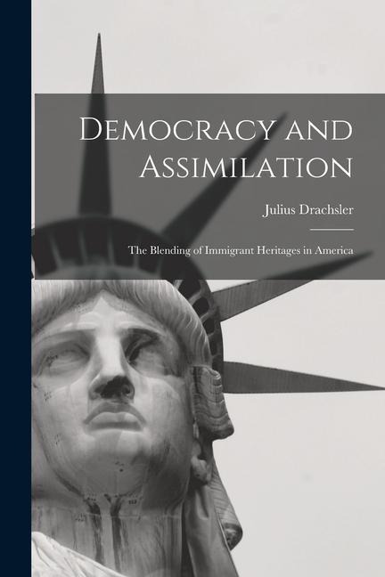 Democracy and Assimilation; the Blending of Immigrant Heritages in America