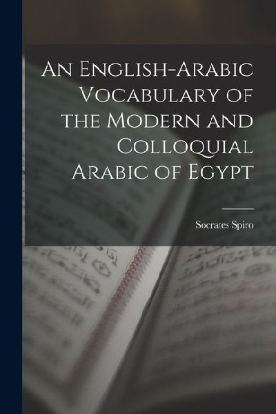 An English-Arabic Vocabulary of the Modern and Colloquial Arabic of Egypt