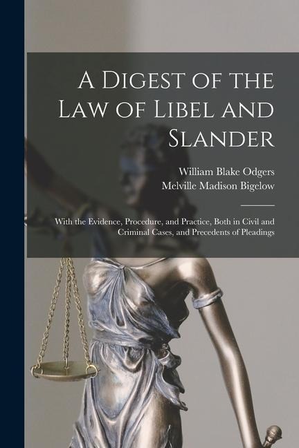 A Digest of the law of Libel and Slander; With the Evidence, Procedure, and Practice, Both in Civil and Criminal Cases, and Precedents of Pleadings