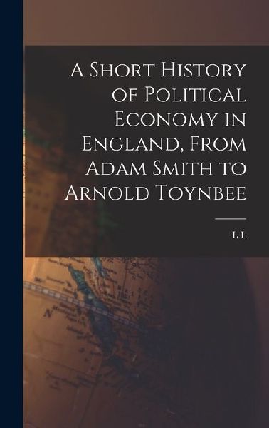 A Short History of Political Economy in England, From Adam Smith to Arnold Toynbee