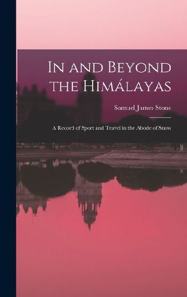 In and Beyond the Himálayas; a Record of Sport and Travel in the Abode of Snow