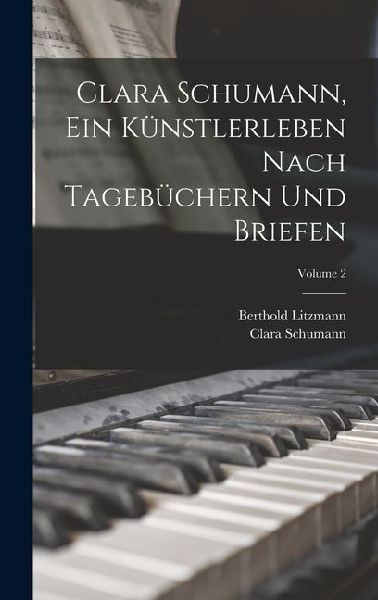 Clara Schumann, ein Künstlerleben Nach Tagebüchern und Briefen; Volume 2