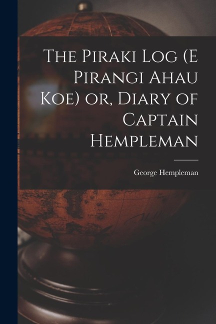 The Piraki log (E Pirangi Ahau koe) or, Diary of Captain Hempleman