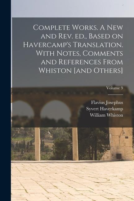 Complete Works. A new and rev. ed., Based on Havercamps Translation. With Notes, Comments and References From Whiston [and Others]; Volume 9
