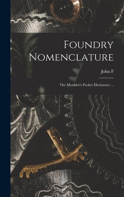 Foundry Nomenclature: The Moulders Pocket Dictionary ...