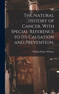 The Natural History of Cancer, With Special Reference to its Causation and Prevention,