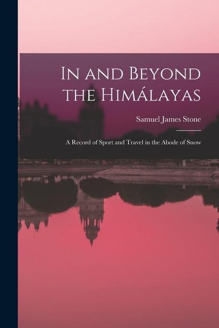 In and Beyond the Himálayas; a Record of Sport and Travel in the Abode of Snow