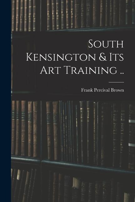 South Kensington & its art Training ..
