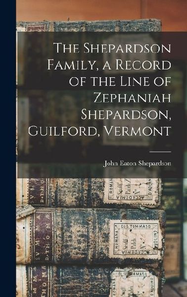 The Shepardson Family, a Record of the Line of Zephaniah Shepardson, Guilford, Vermont