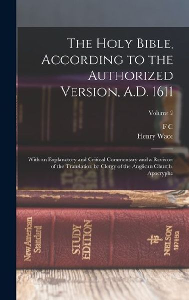 The Holy Bible, According to the Authorized Version, A.D. 1611: With an Explanatory and Critical Commentary and a Revision of the Translation by Clerg