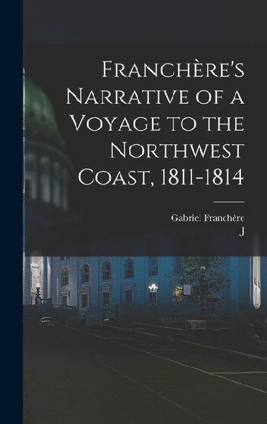 Franchères Narrative of a Voyage to the Northwest Coast, 1811-1814