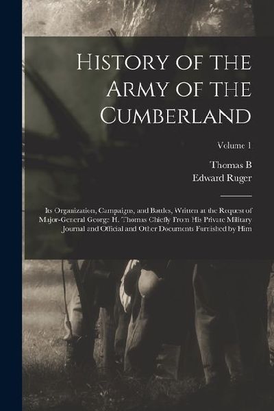 History of the Army of the Cumberland: Its Organization, Campaigns, and Battles, Written at the Request of Major-General George H. Thomas Chiefly From