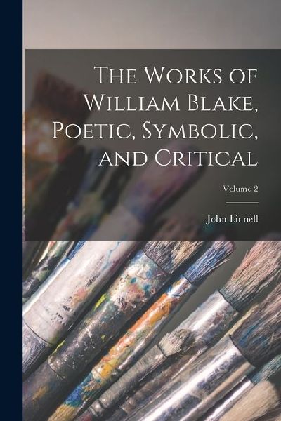 The Works of William Blake, Poetic, Symbolic, and Critical; Volume 2