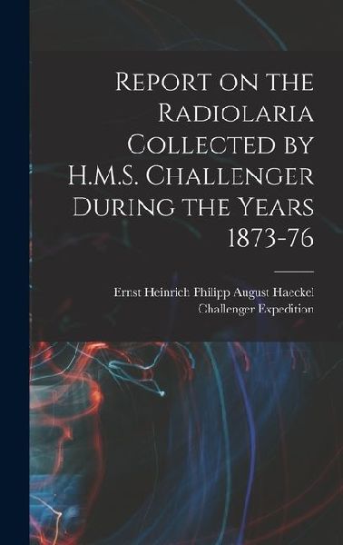 Report on the Radiolaria Collected by H.M.S. Challenger During the Years 1873-76