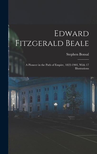 Edward Fitzgerald Beale; a Pioneer in the Path of Empire, 1822-1903, With 17 Illustrations