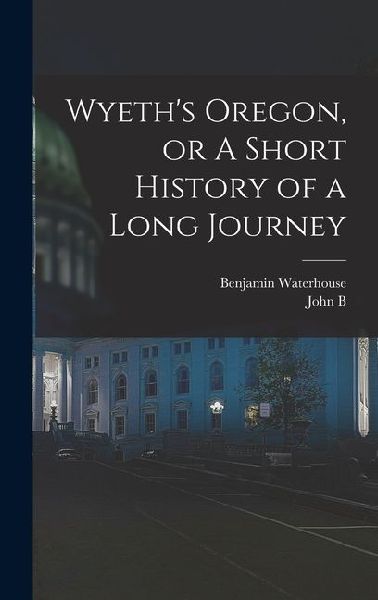 Wyeths Oregon, or A Short History of a Long Journey