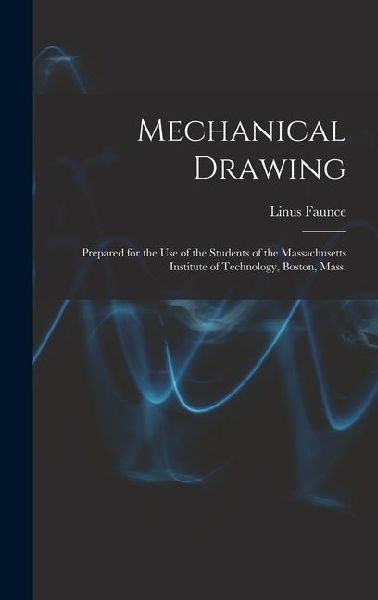 Mechanical Drawing: Prepared for the use of the Students of the Massachusetts Institute of Technology, Boston, Mass.