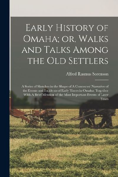 Early History of Omaha; or, Walks and Talks Among the old Settlers: A Series of Sketches in the Shape of A Connected Narrative of the Events and Incid