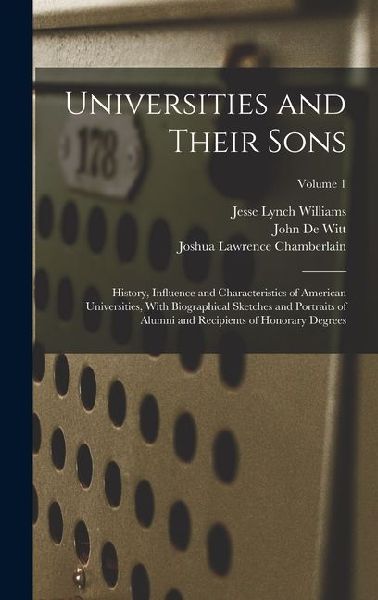 Universities and Their Sons; History, Influence and Characteristics of American Universities, With Biographical Sketches and Portraits of Alumni and R