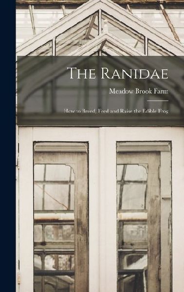 The Ranidae: How to Breed, Feed and Raise the Edible Frog