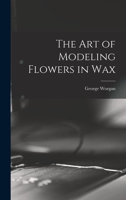 The art of Modeling Flowers in Wax