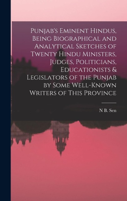 Punjabs Eminent Hindus, Being Biographical and Analytical Sketches of Twenty Hindu Ministers, Judges, Politicians, Educationists & Legislators of the Punjab by Some Well-known Writers of This Province