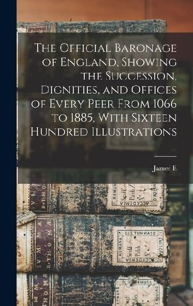 The Official Baronage of England, Showing the Succession, Dignities, and Offices of Every Peer From 1066 to 1885, With Sixteen Hundred Illustrations