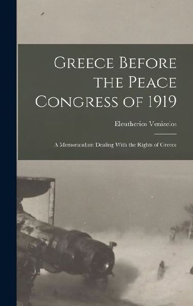Greece Before the Peace Congress of 1919; a Memorandum Dealing With the Rights of Greece