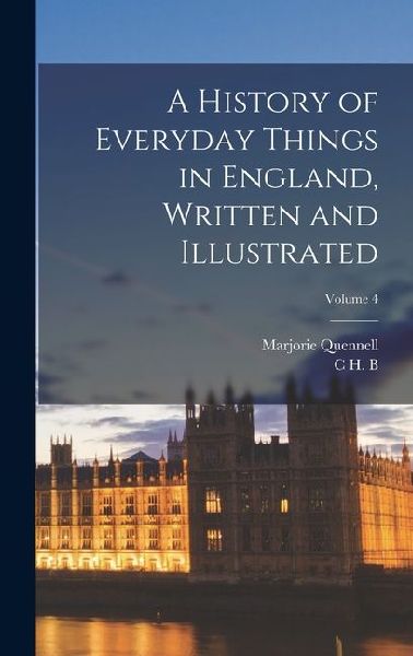 A History of Everyday Things in England, Written and Illustrated; Volume 4
