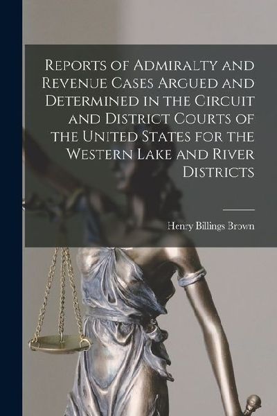 Reports of Admiralty and Revenue Cases Argued and Determined in the Circuit and District Courts of the United States for the Western Lake and River Di