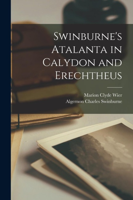 Swinburnes Atalanta in Calydon and Erechtheus