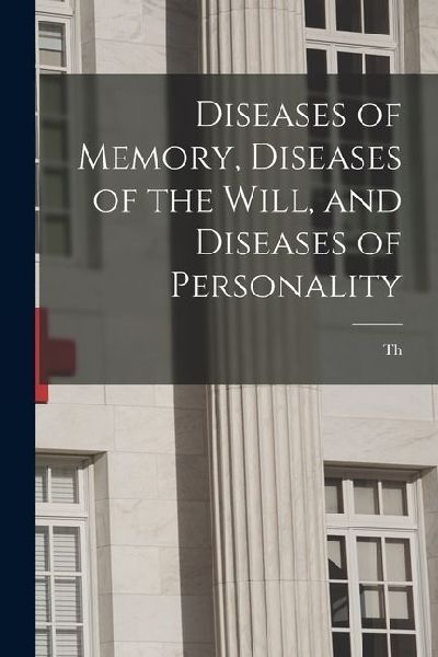 Diseases of Memory, Diseases of the Will, and Diseases of Personality