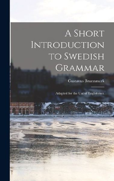 A Short Introduction to Swedish Grammar: Adapted for the use of Englishmen