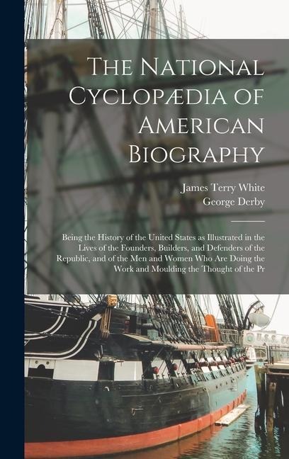The National Cyclopædia of American Biography: Being the History of the United States as Illustrated in the Lives of the Founders, Builders, and Defen