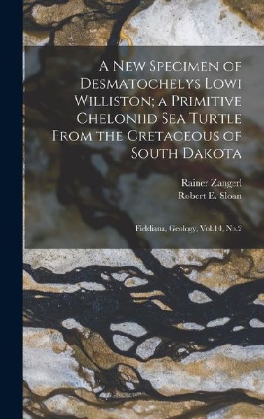 A new Specimen of Desmatochelys Lowi Williston; a Primitive Cheloniid sea Turtle From the Cretaceous of South Dakota: Fieldiana, Geology, Vol.14, No.2